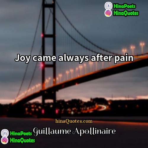 Guillaume Apollinaire Quotes | Joy came always after pain.
  